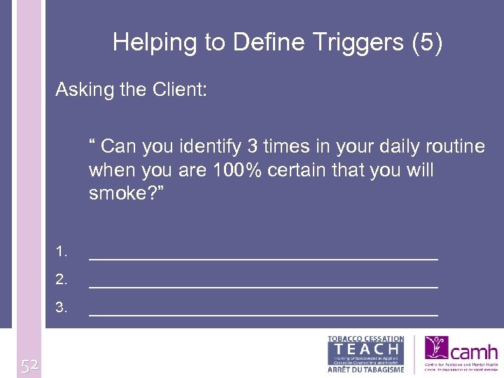 Helping to Define Triggers (5) Asking the Client: “ Can you identify 3 times