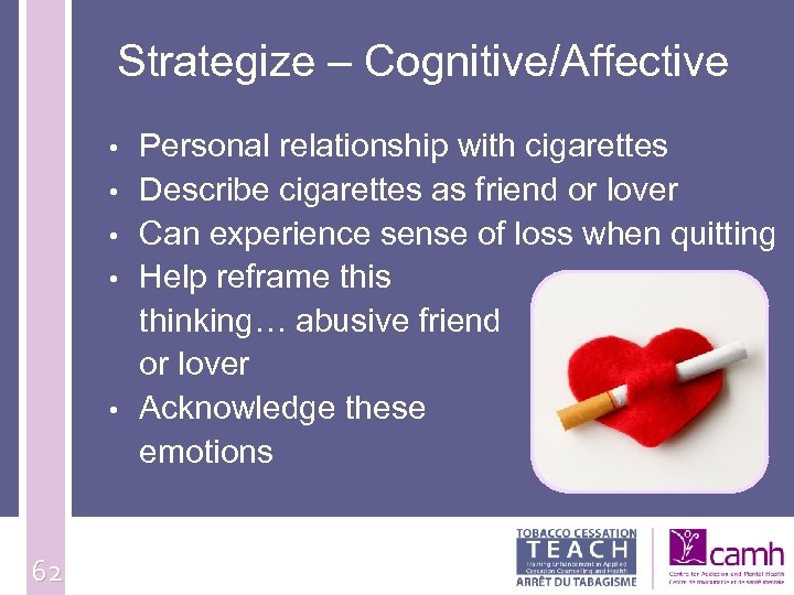 Strategize – Cognitive/Affective • • • 62 Personal relationship with cigarettes Describe cigarettes as