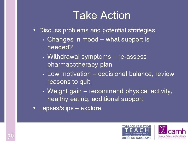 Take Action • Discuss problems and potential strategies Changes in mood – what support