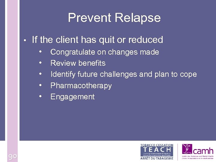 Prevent Relapse • If the client has quit or reduced • • • 90
