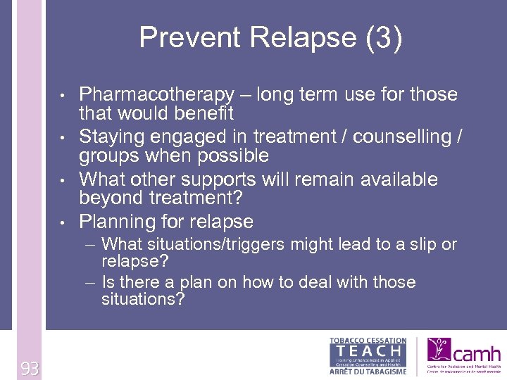 Prevent Relapse (3) • • Pharmacotherapy – long term use for those that would