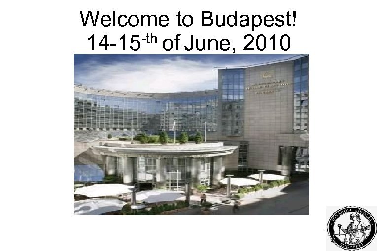 Welcome to Budapest! 14 -15 -th of June, 2010 