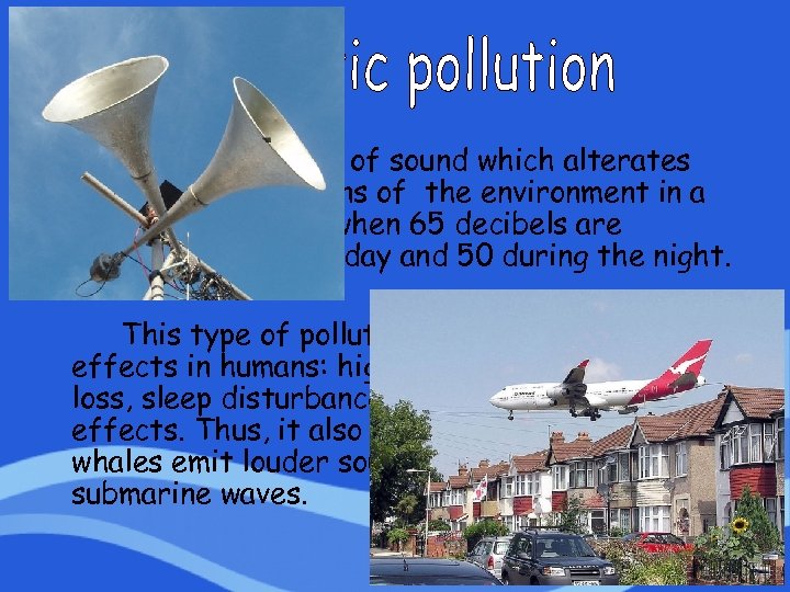 It is the excess of sound which alterates the normal conditions of the environment