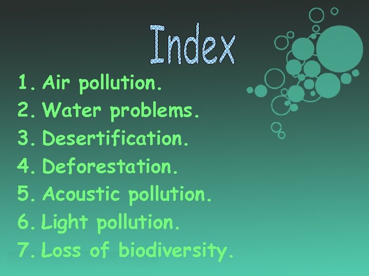1. Air pollution. 2. Water problems. 3. Desertification. 4. Deforestation. 5. Acoustic pollution. 6.