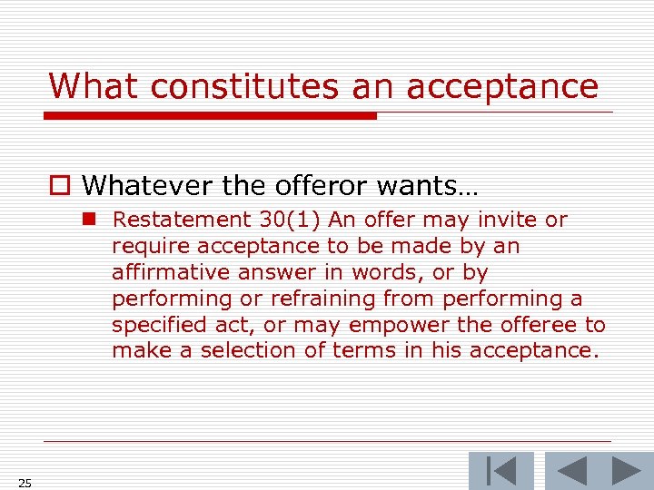 What constitutes an acceptance o Whatever the offeror wants… n Restatement 30(1) An offer