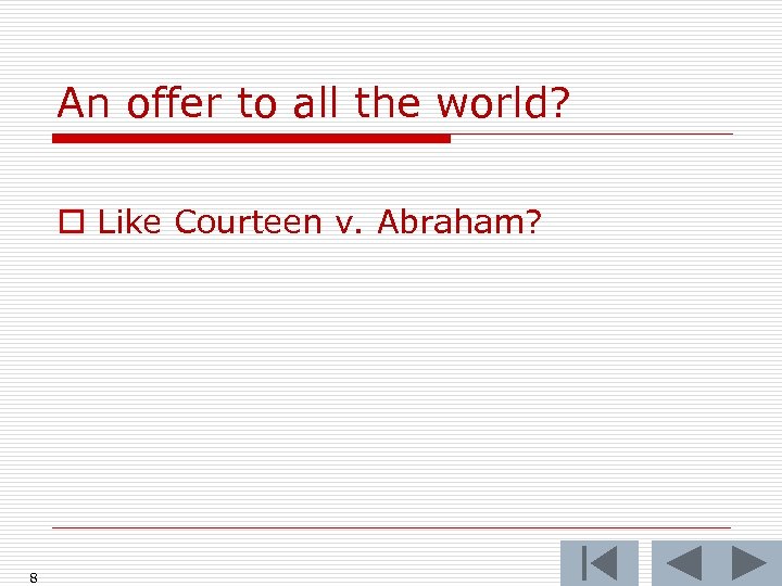 An offer to all the world? o Like Courteen v. Abraham? 8 