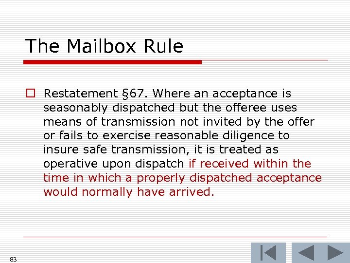 The Mailbox Rule o Restatement § 67. Where an acceptance is seasonably dispatched but