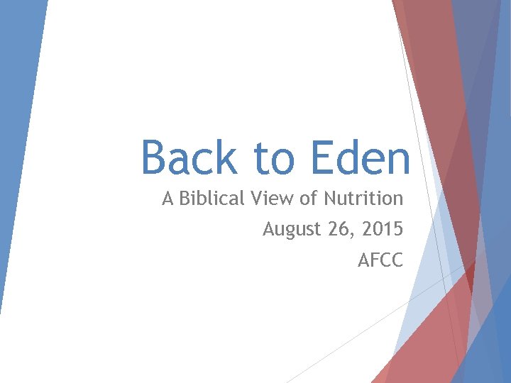 Back to Eden A Biblical View of Nutrition August 26, 2015 AFCC 