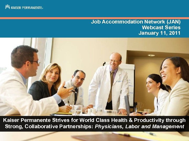 Job Accommodation Network (JAN) Webcast Series January 11, 2011 Kaiser Permanente Strives for World
