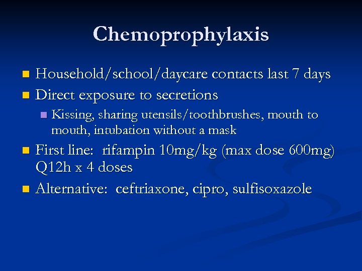 Chemoprophylaxis Household/school/daycare contacts last 7 days n Direct exposure to secretions n n Kissing,