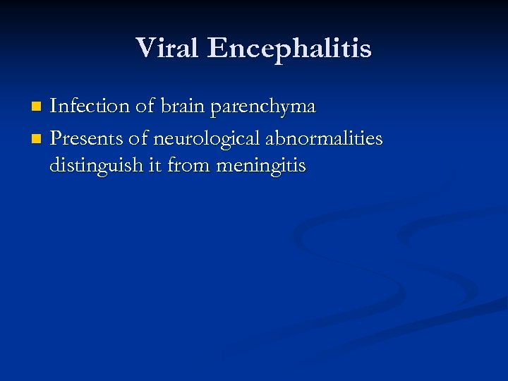 Viral Encephalitis Infection of brain parenchyma n Presents of neurological abnormalities distinguish it from