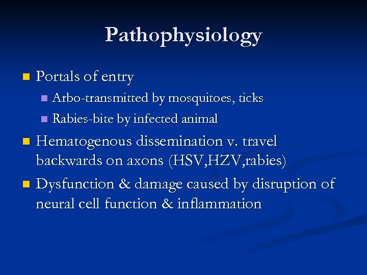 Pathophysiology n Portals of entry Arbo-transmitted by mosquitoes, ticks n Rabies-bite by infected animal