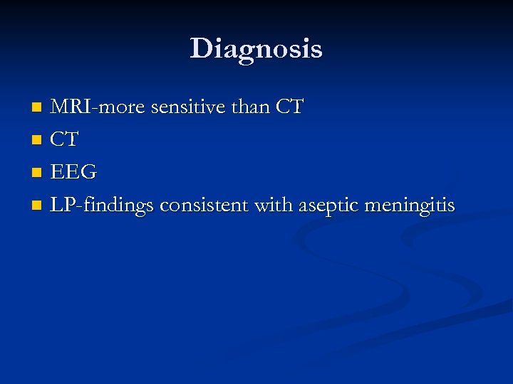 Diagnosis MRI-more sensitive than CT n EEG n LP-findings consistent with aseptic meningitis n