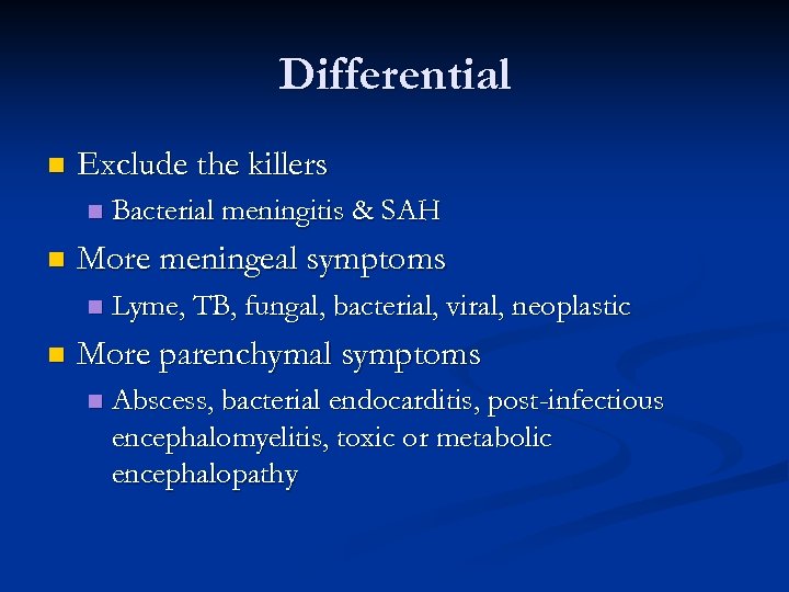 Differential n Exclude the killers n n More meningeal symptoms n n Bacterial meningitis