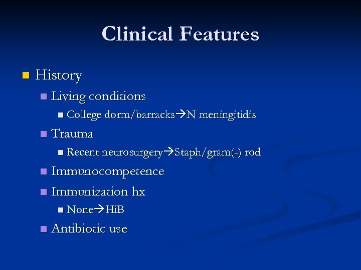 Clinical Features n History n Living conditions n College dorm/barracks N meningitidis n Trauma