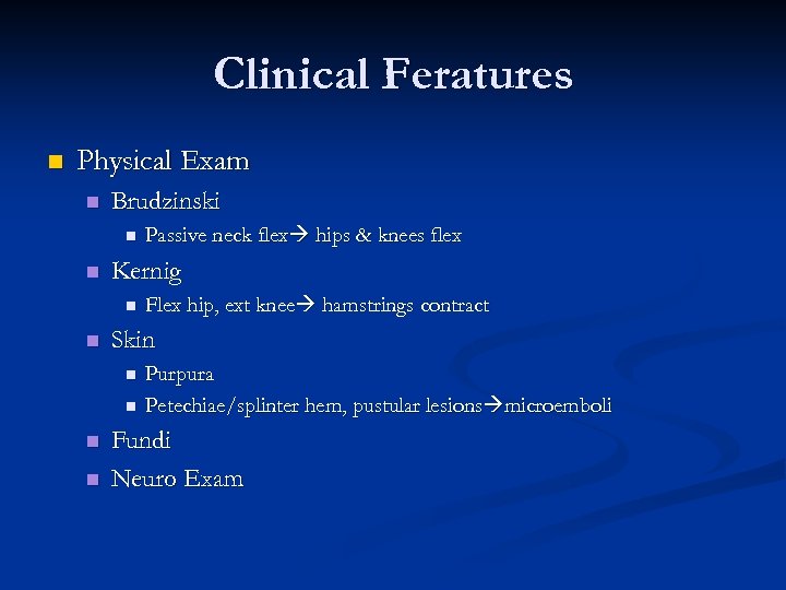 Clinical Feratures n Physical Exam n Brudzinski n n Kernig n n Flex hip,
