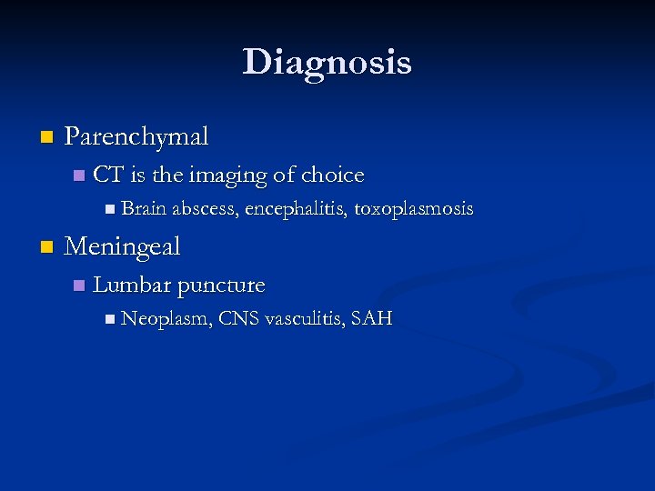 Diagnosis n Parenchymal n CT is the imaging of choice n Brain abscess, encephalitis,