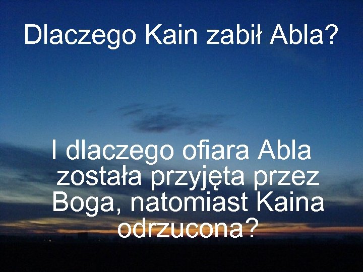 Dlaczego Kain zabił Abla? I dlaczego ofiara Abla została przyjęta przez Boga, natomiast Kaina