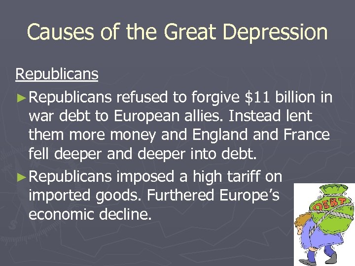 Causes of the Great Depression Republicans ► Republicans refused to forgive $11 billion in