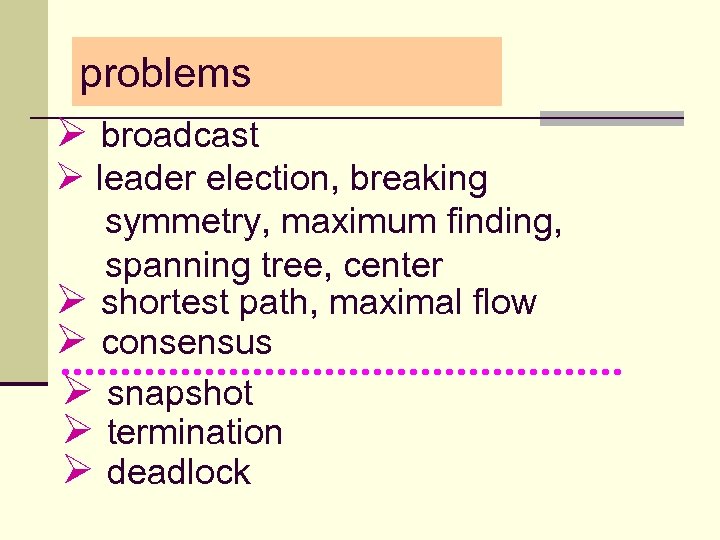 problems Ø broadcast Ø leader election, breaking symmetry, maximum finding, spanning tree, center Ø