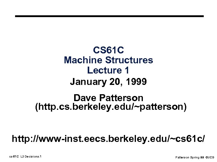 CS 61 C Machine Structures Lecture 1 January 20, 1999 Dave Patterson (http. cs.