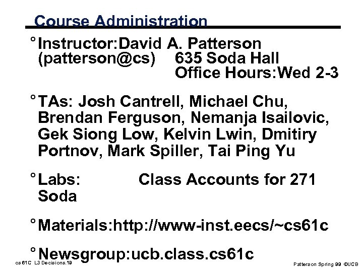 Course Administration ° Instructor: David A. Patterson (patterson@cs) 635 Soda Hall Office Hours: Wed