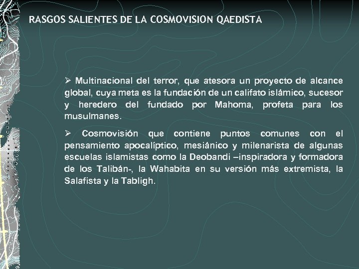 RASGOS SALIENTES DE LA COSMOVISION QAEDISTA Ø Multinacional del terror, que atesora un proyecto