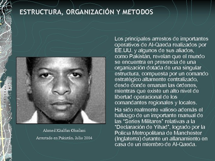 ESTRUCTURA, ORGANIZACIÓN Y METODOS Ahmed Khalfan Ghailani Arrestado en Pakistán. Julio 2004 Los principales