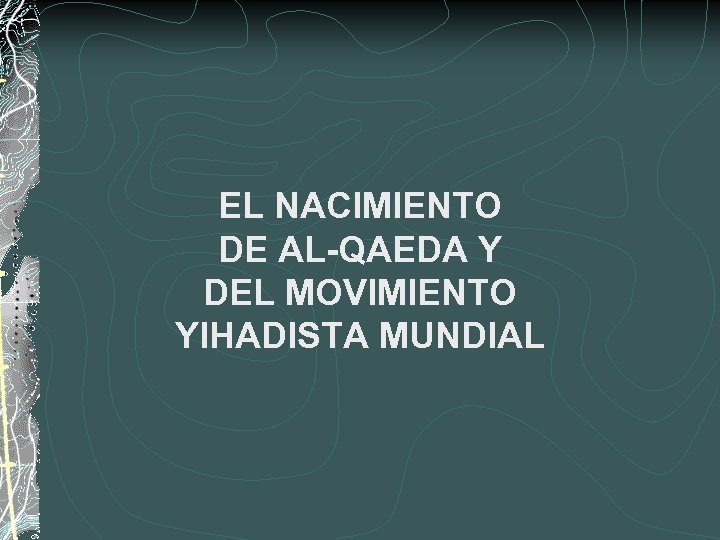 EL NACIMIENTO DE AL-QAEDA Y DEL MOVIMIENTO YIHADISTA MUNDIAL 