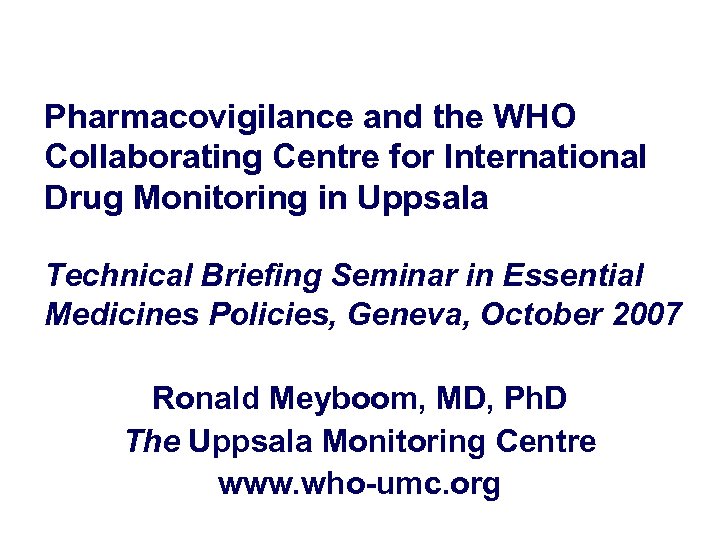 Pharmacovigilance and the WHO Collaborating Centre for International Drug Monitoring in Uppsala Technical Briefing