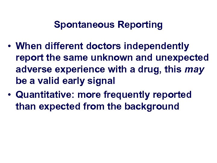 Spontaneous Reporting • When different doctors independently report the same unknown and unexpected adverse