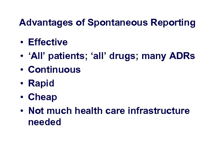 Advantages of Spontaneous Reporting • • • Effective ‘All’ patients; ‘all’ drugs; many ADRs