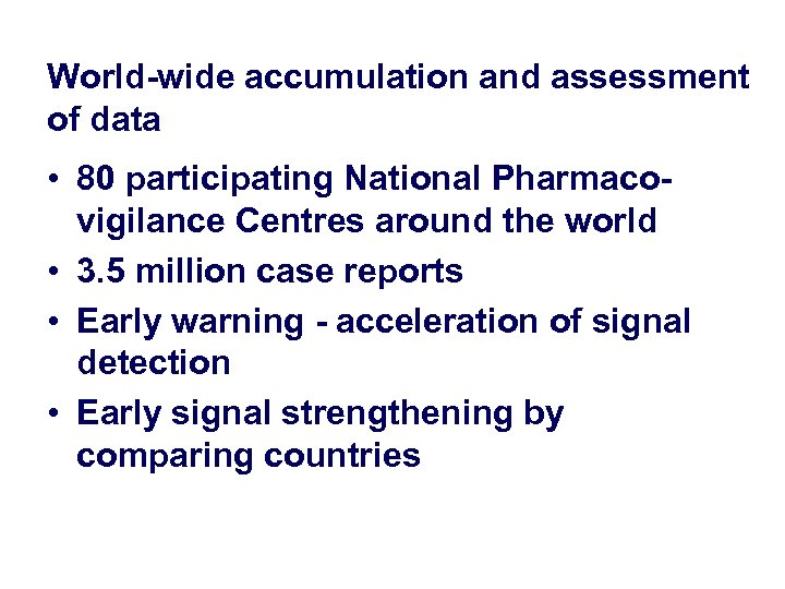 World-wide accumulation and assessment of data • 80 participating National Pharmacovigilance Centres around the