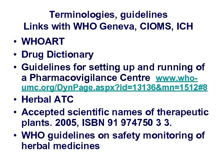Terminologies, guidelines Links with WHO Geneva, CIOMS, ICH • WHOART • Drug Dictionary •