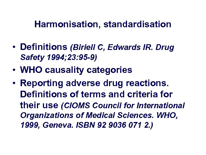 Harmonisation, standardisation • Definitions (Biriell C, Edwards IR. Drug Safety 1994; 23: 95 -9)