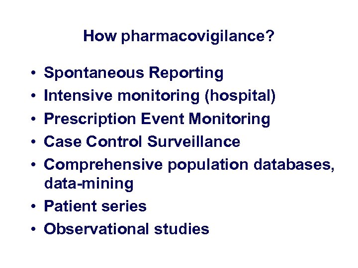 How pharmacovigilance? • • • Spontaneous Reporting Intensive monitoring (hospital) Prescription Event Monitoring Case