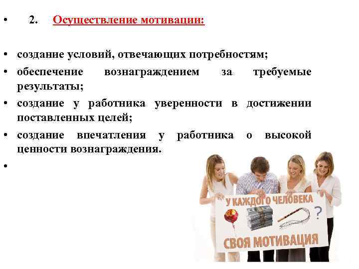  • 2. Осуществление мотивации: • создание условий, отвечающих потребностям; • обеспечение вознаграждением за