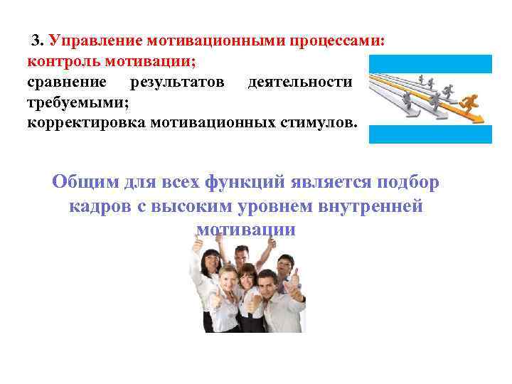  3. Управление мотивационными процессами: контроль мотивации; сравнение результатов деятельности с требуемыми; корректировка мотивационных