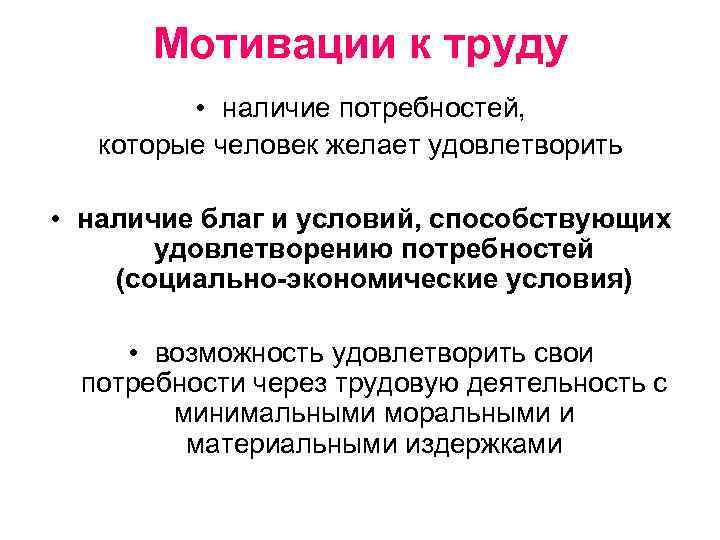 Мотивации к труду • наличие потребностей, которые человек желает удовлетворить • наличие благ и
