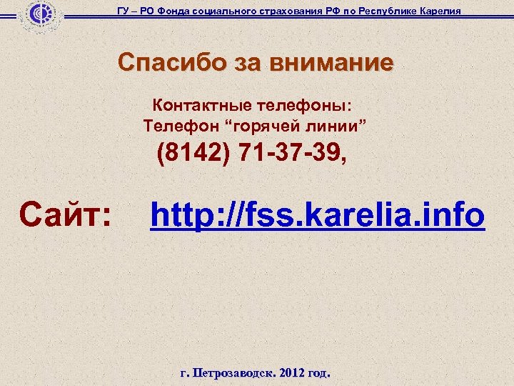 ГУ – РО Фонда социального страхования РФ по Республике Карелия Спасибо за внимание Контактные