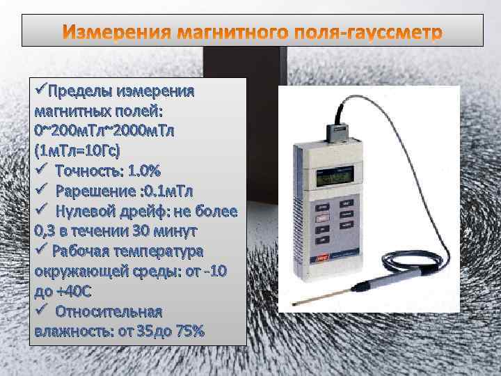üПределы измерения магнитных полей: 0~200 м. Тл~2000 м. Тл (1 м. Тл=10 Гс) ü