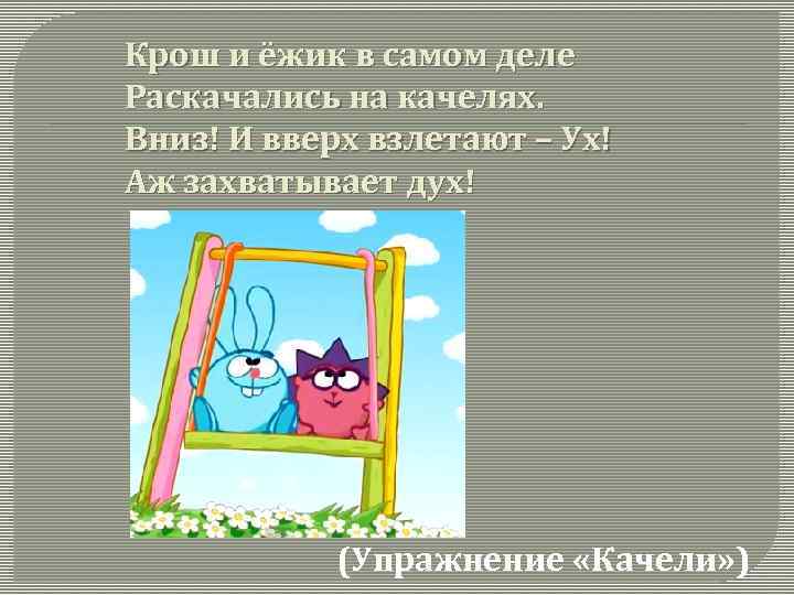 Крош и ёжик в самом деле Раскачались на качелях. Вниз! И вверх взлетают –