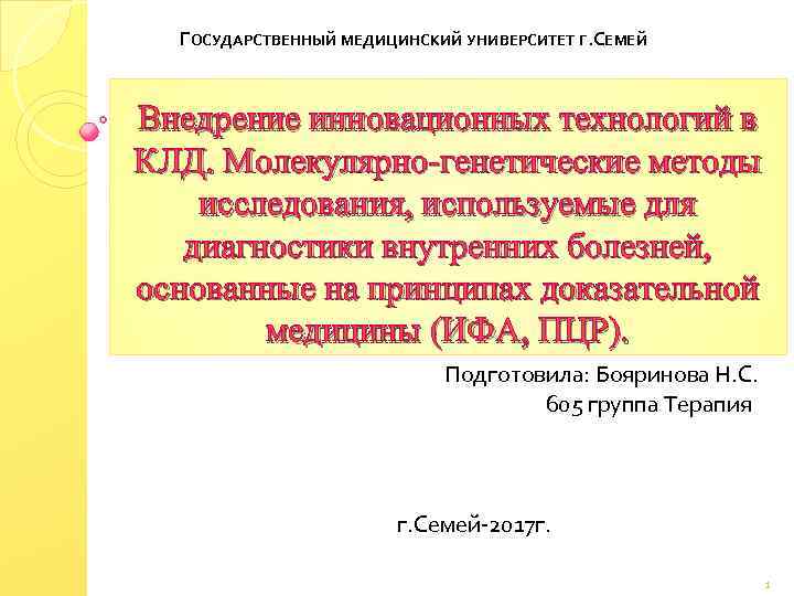 ГОСУДАРСТВЕННЫЙ МЕДИЦИНСКИЙ УНИВЕРСИТЕТ Г. СЕМЕЙ Внедрение инновационных технологий в КЛД. Молекулярно-генетические методы исследования, используемые