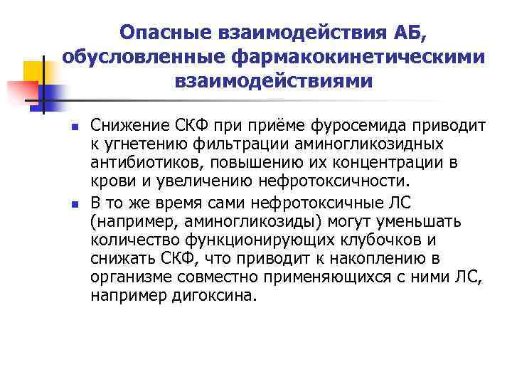 Опасные взаимодействия АБ, обусловленные фармакокинетическими взаимодействиями n n Снижение СКФ приёме фуросемида приводит к