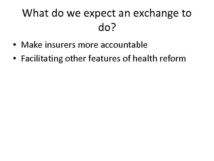 What do we expect an exchange to do? • Make insurers more accountable •