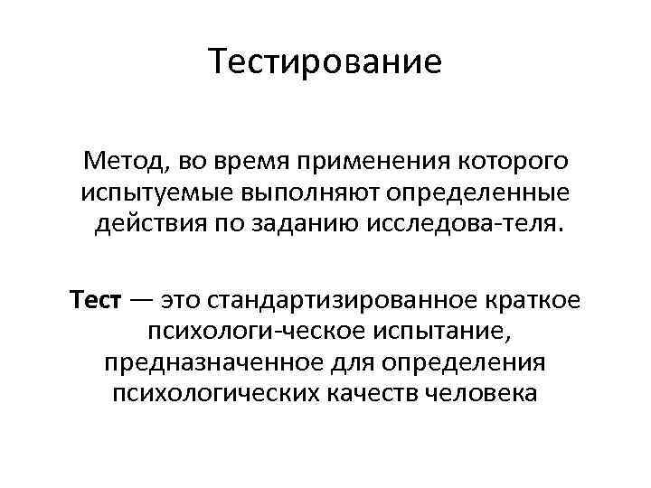 Тестирование Метод, во время применения которого испытуемые выполняют определенные действия по заданию исследова теля.