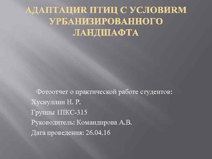 АДАПТАЦИЯ ПТИЦ С УСЛОВИЯМ УРБАНИЗИРОВАННОГО ЛАНДШАФТА Фотоотчет о практической работе студентов: Хуснуллин Н. Р.