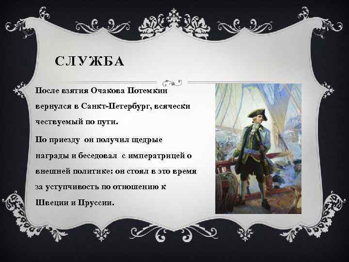 СЛУЖБА После взятия Очакова Потемкин вернулся в Санкт-Петербург, всячески чествуемый по пути. По приезду