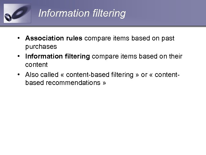 Information filtering • Association rules compare items based on past purchases • Information filtering