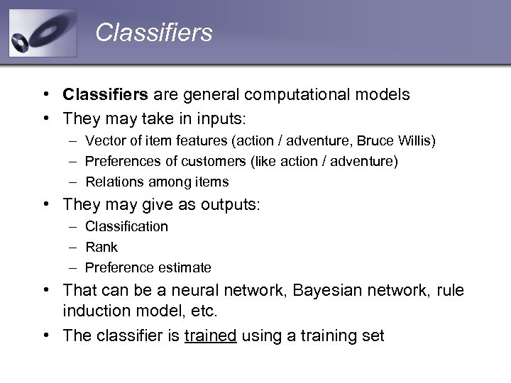 Classifiers • Classifiers are general computational models • They may take in inputs: –